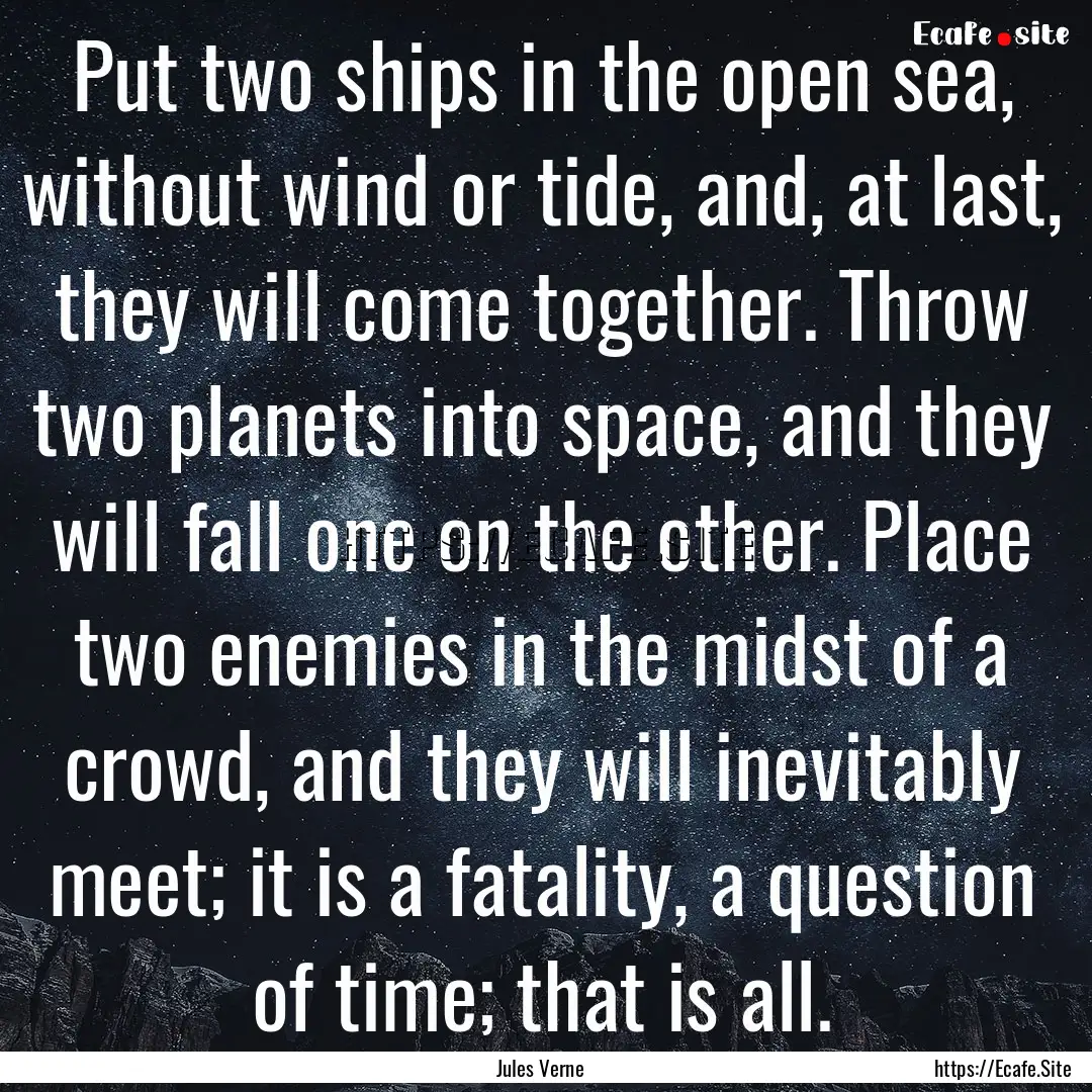 Put two ships in the open sea, without wind.... : Quote by Jules Verne