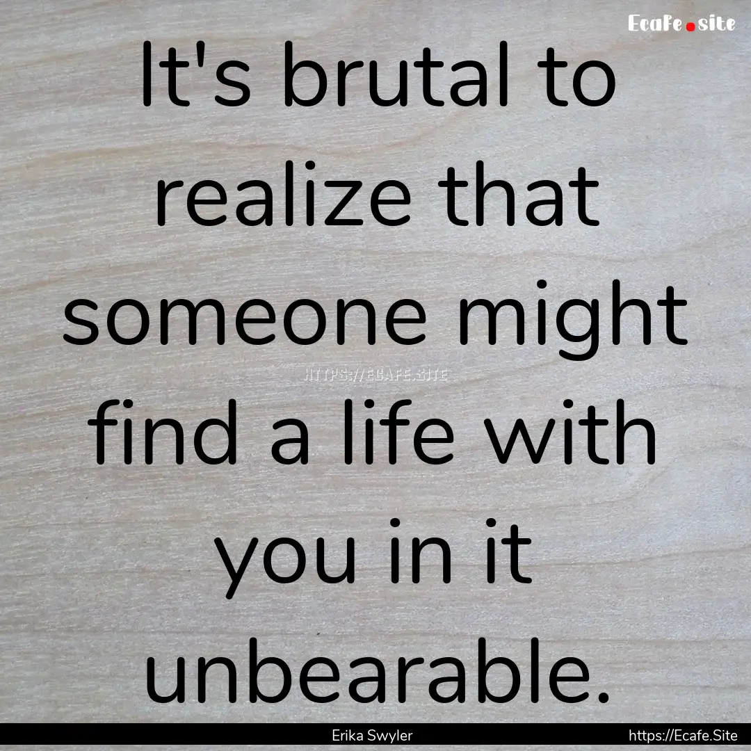 It's brutal to realize that someone might.... : Quote by Erika Swyler