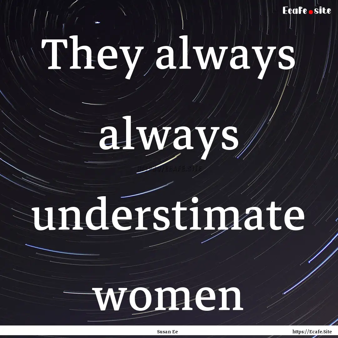 They always always understimate women : Quote by Susan Ee