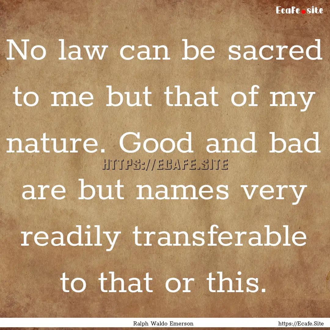 No law can be sacred to me but that of my.... : Quote by Ralph Waldo Emerson