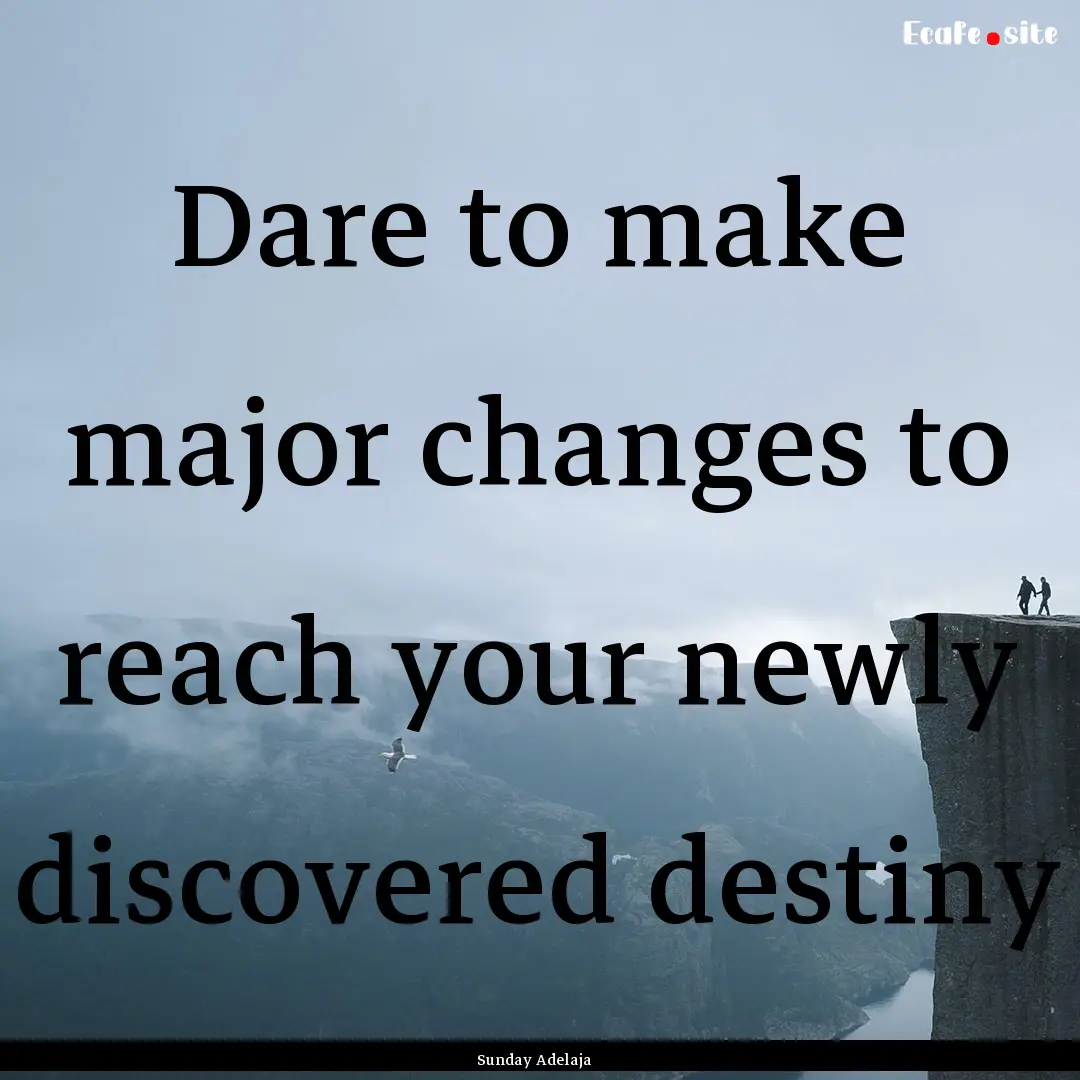 Dare to make major changes to reach your.... : Quote by Sunday Adelaja