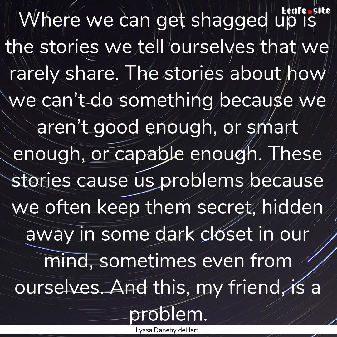 Where we can get shagged up is the stories.... : Quote by Lyssa Danehy deHart