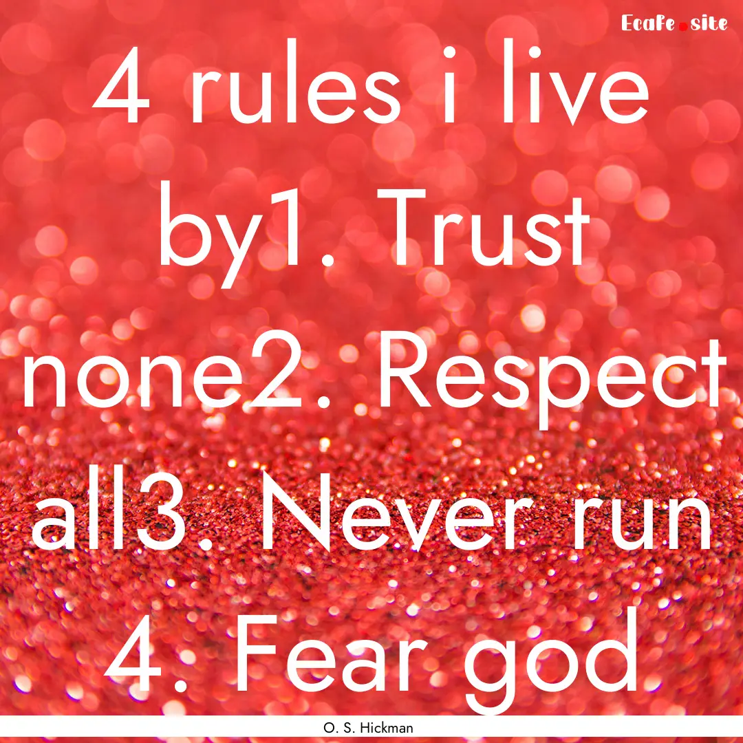 4 rules i live by1. Trust none2. Respect.... : Quote by O. S. Hickman