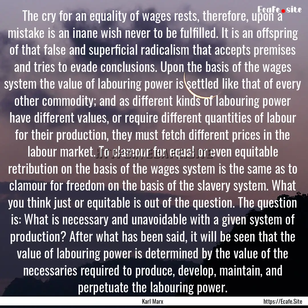 The cry for an equality of wages rests, therefore,.... : Quote by Karl Marx