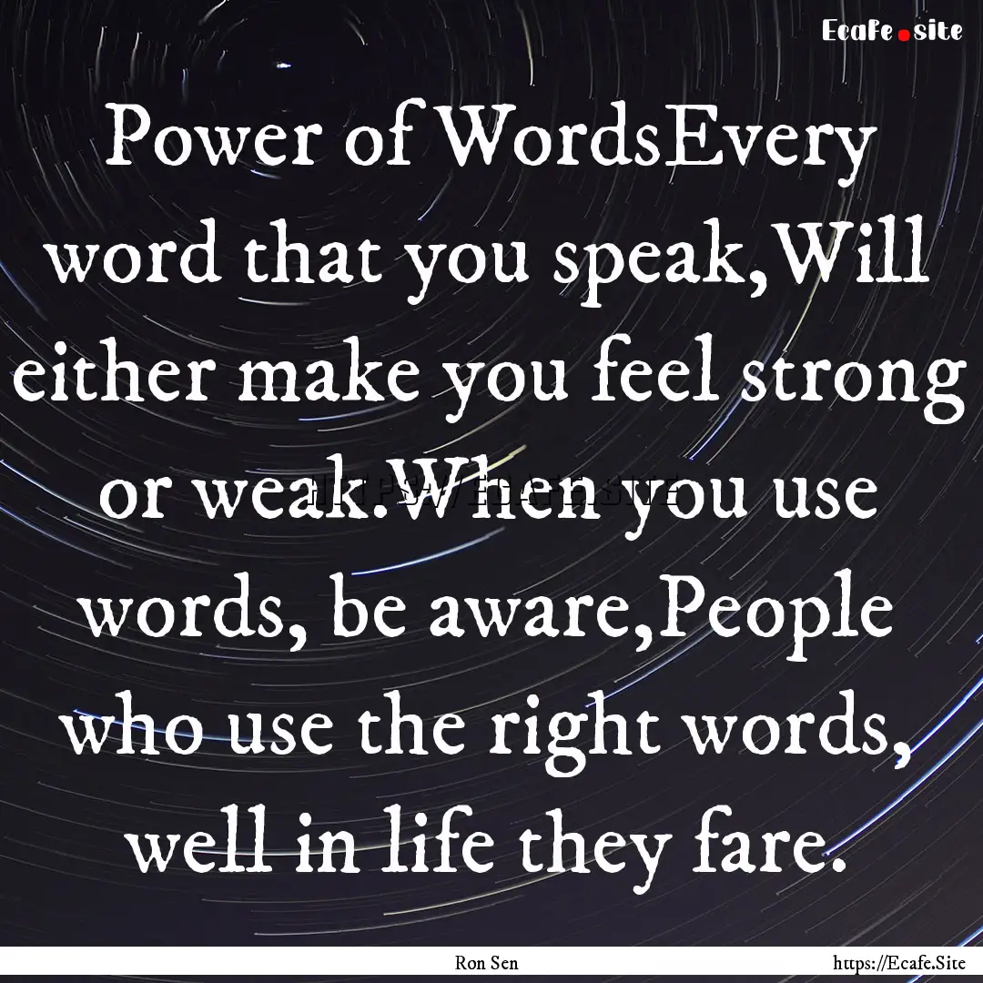 Power of WordsEvery word that you speak,Will.... : Quote by Ron Sen