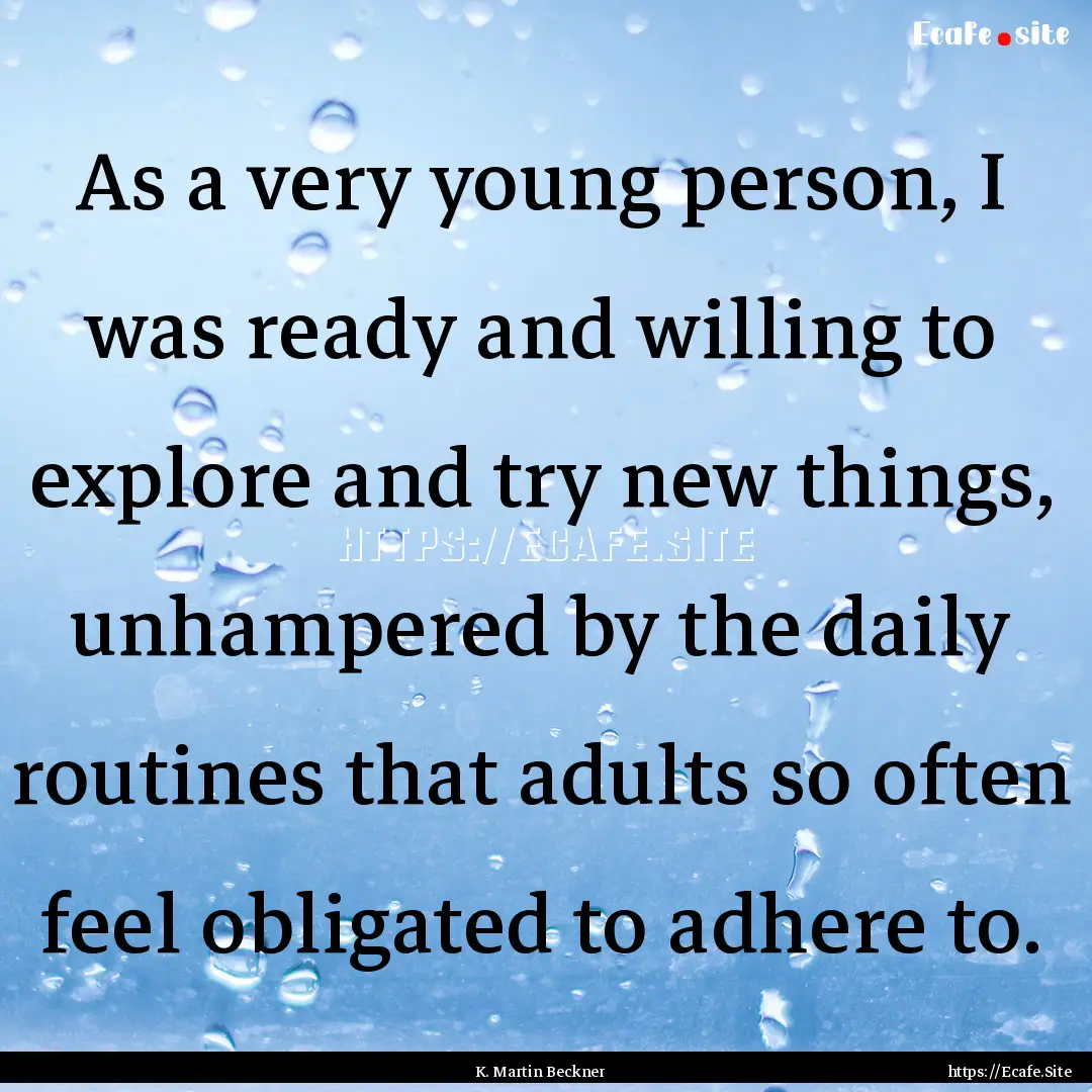 As a very young person, I was ready and willing.... : Quote by K. Martin Beckner