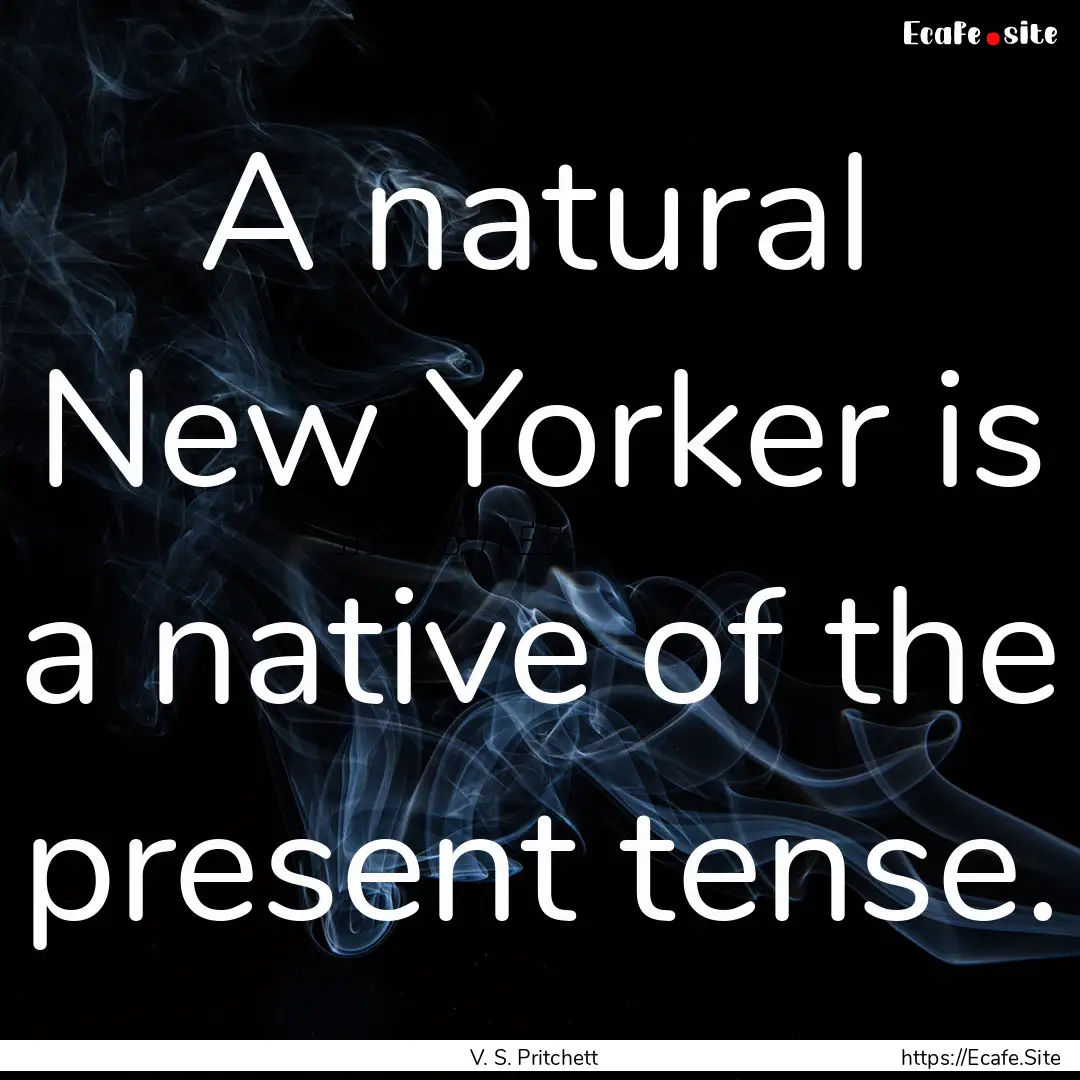 A natural New Yorker is a native of the present.... : Quote by V. S. Pritchett