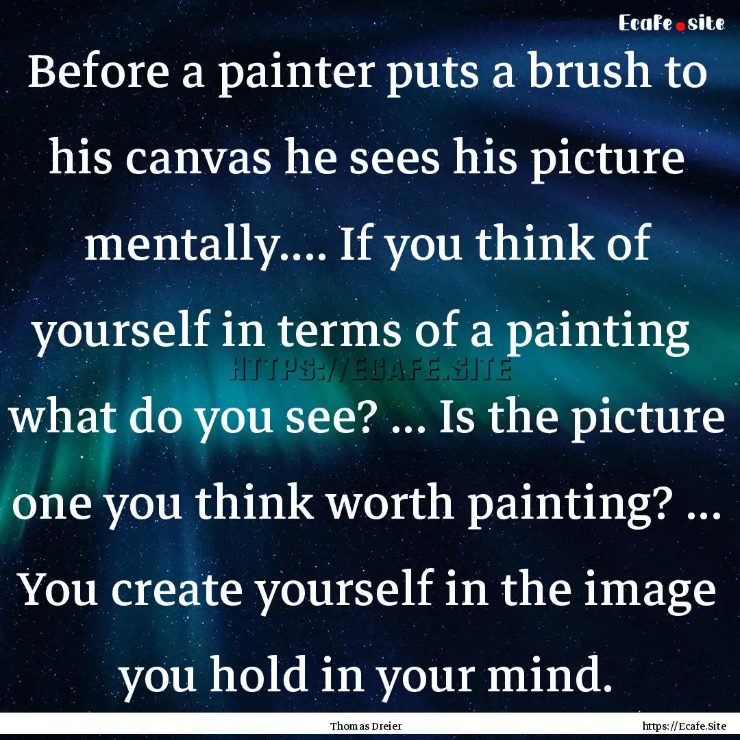 Before a painter puts a brush to his canvas.... : Quote by Thomas Dreier