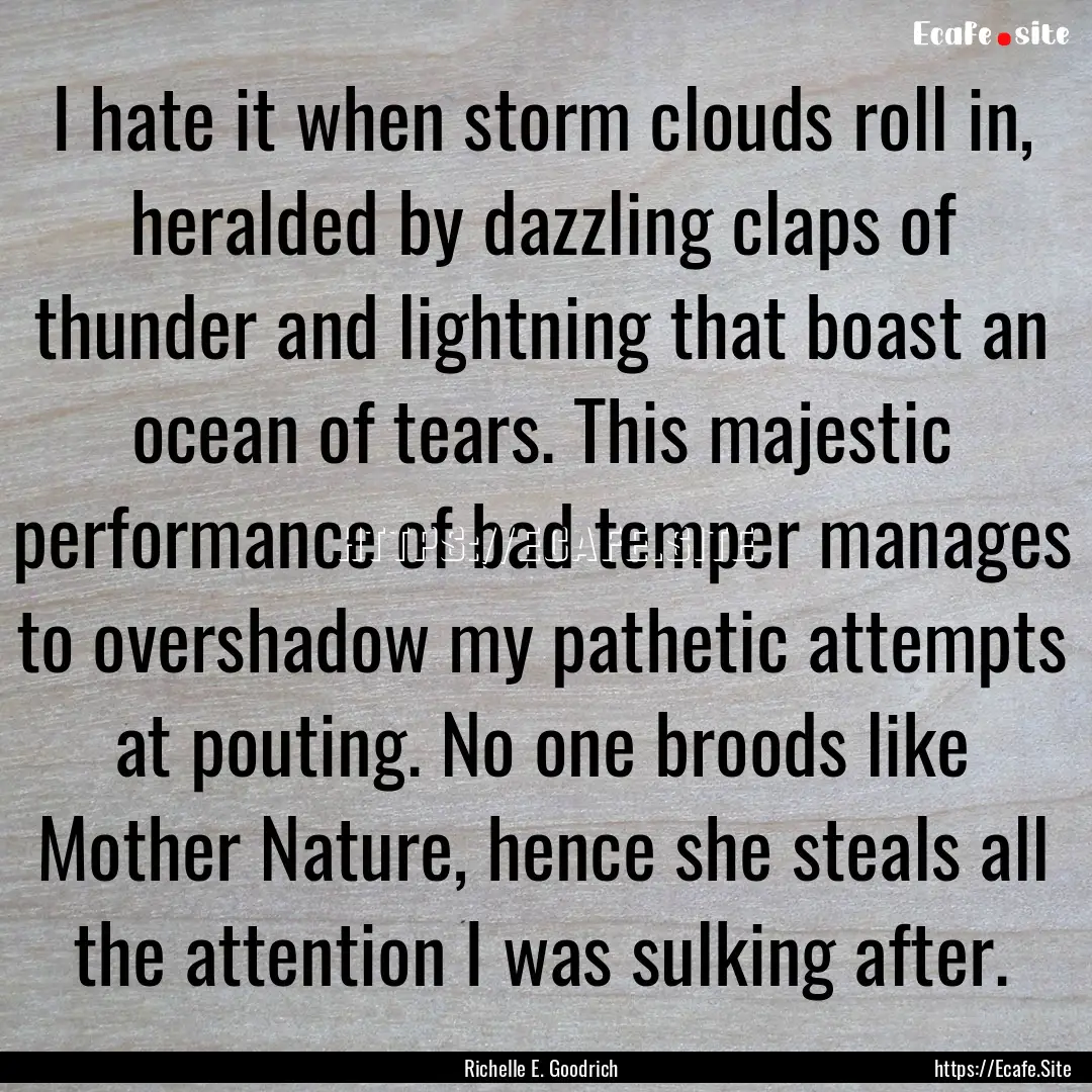 I hate it when storm clouds roll in, heralded.... : Quote by Richelle E. Goodrich