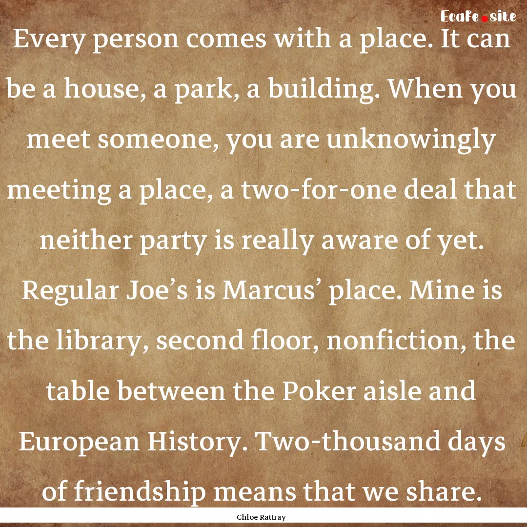 Every person comes with a place. It can be.... : Quote by Chloe Rattray