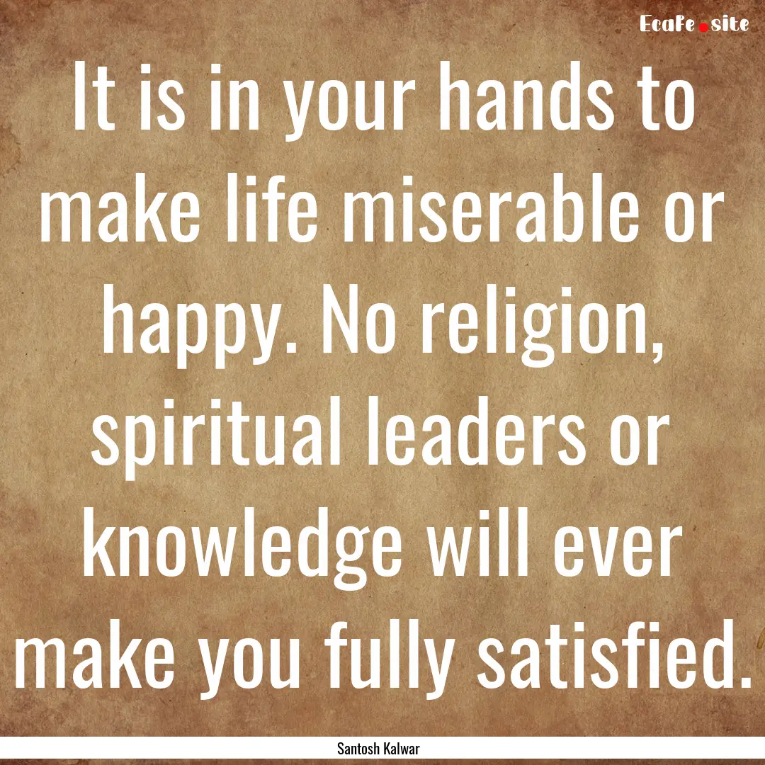 It is in your hands to make life miserable.... : Quote by Santosh Kalwar