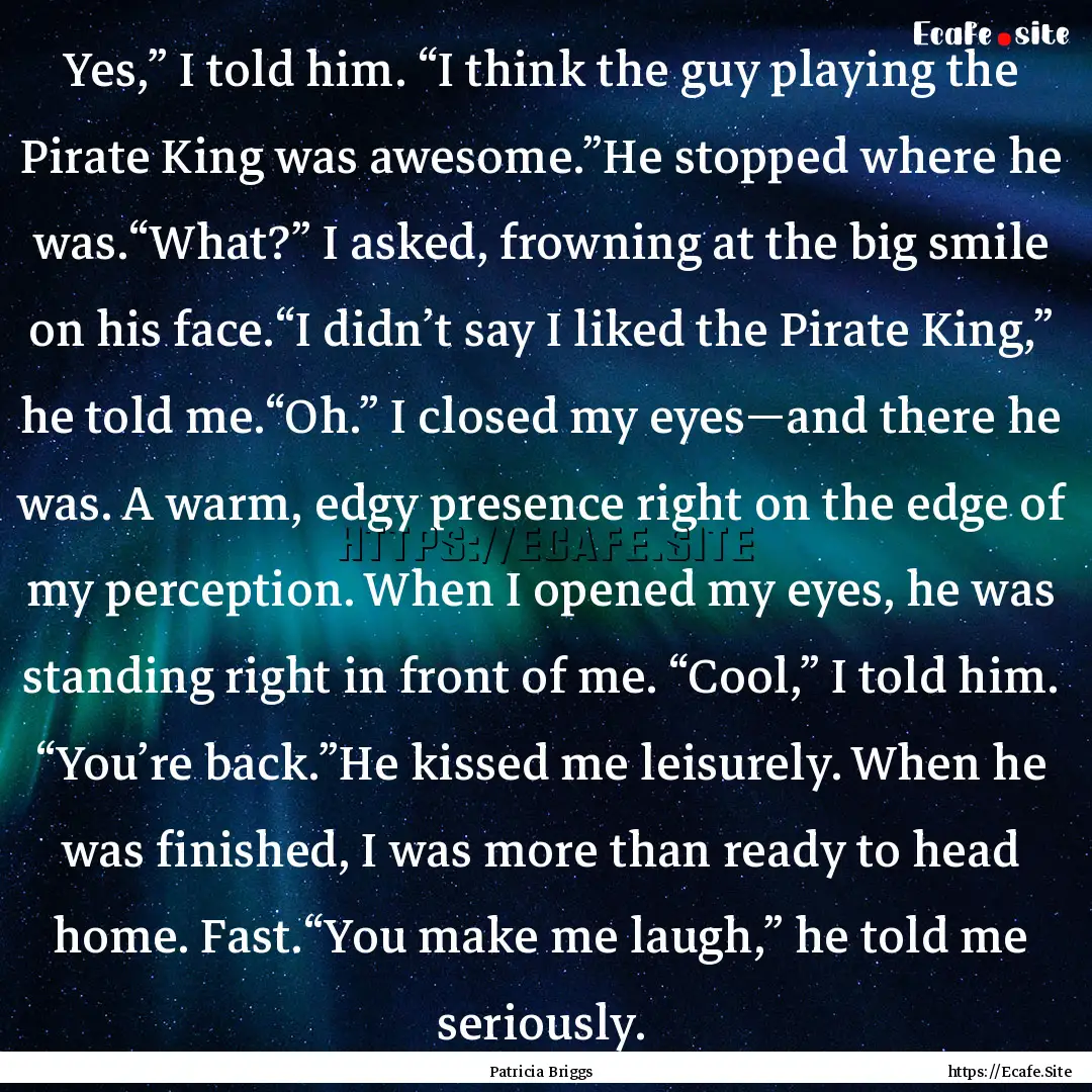 Yes,” I told him. “I think the guy playing.... : Quote by Patricia Briggs