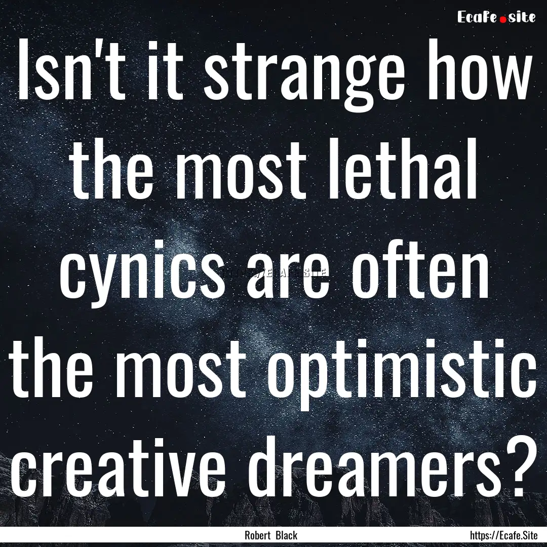 Isn't it strange how the most lethal cynics.... : Quote by Robert Black