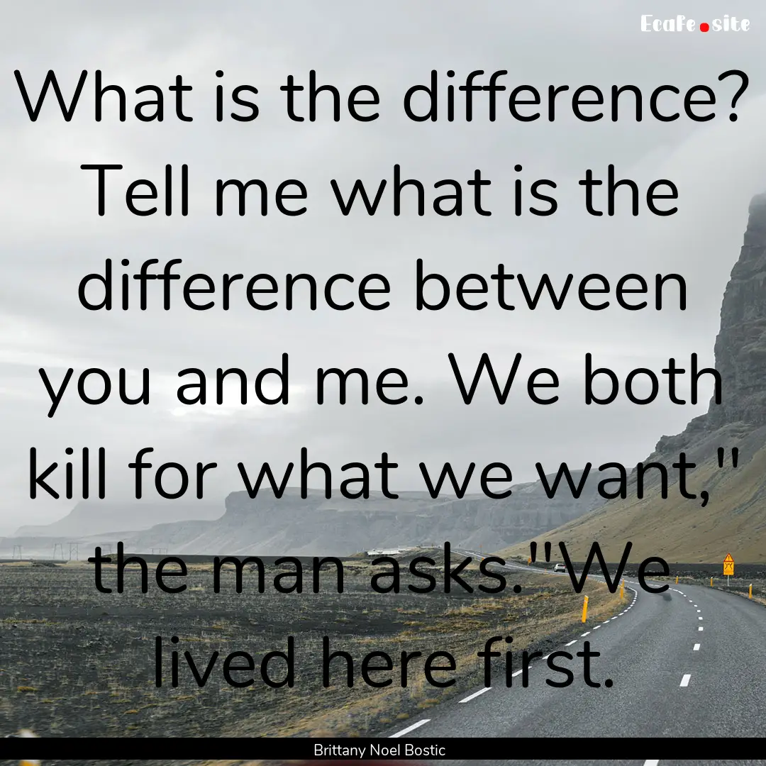 What is the difference? Tell me what is the.... : Quote by Brittany Noel Bostic