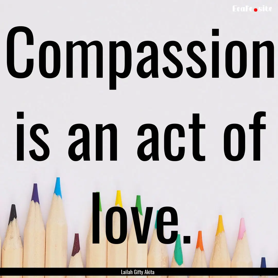 Compassion is an act of love. : Quote by Lailah Gifty Akita