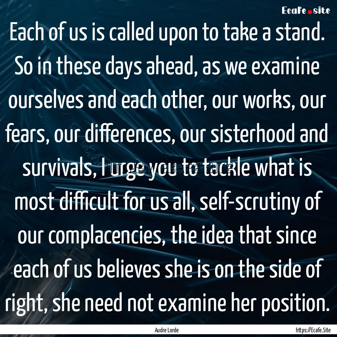 Each of us is called upon to take a stand..... : Quote by Audre Lorde