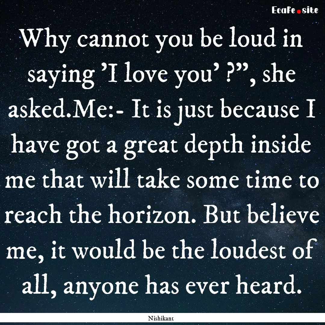 Why cannot you be loud in saying 'I love.... : Quote by Nishikant