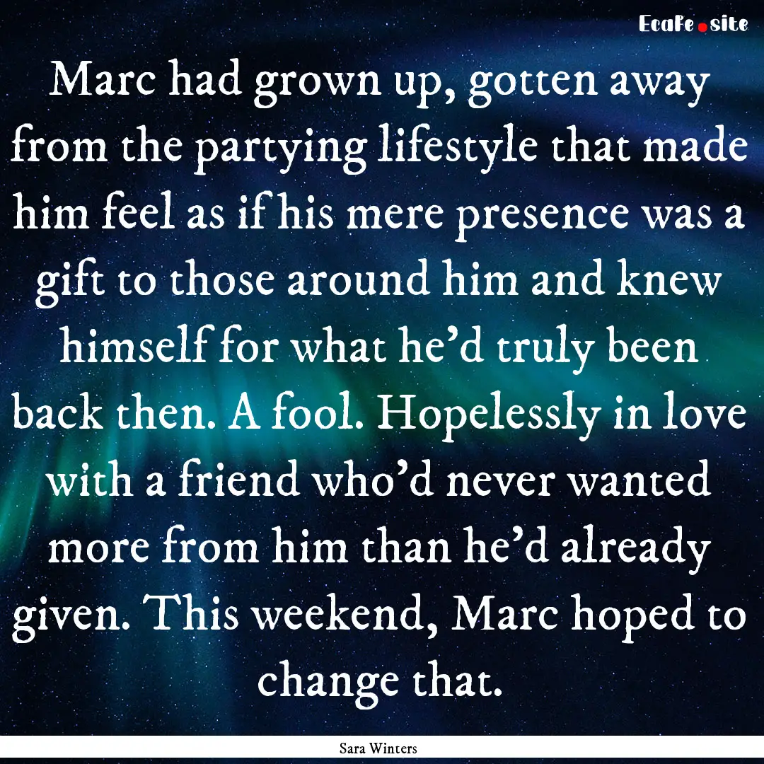 Marc had grown up, gotten away from the partying.... : Quote by Sara Winters