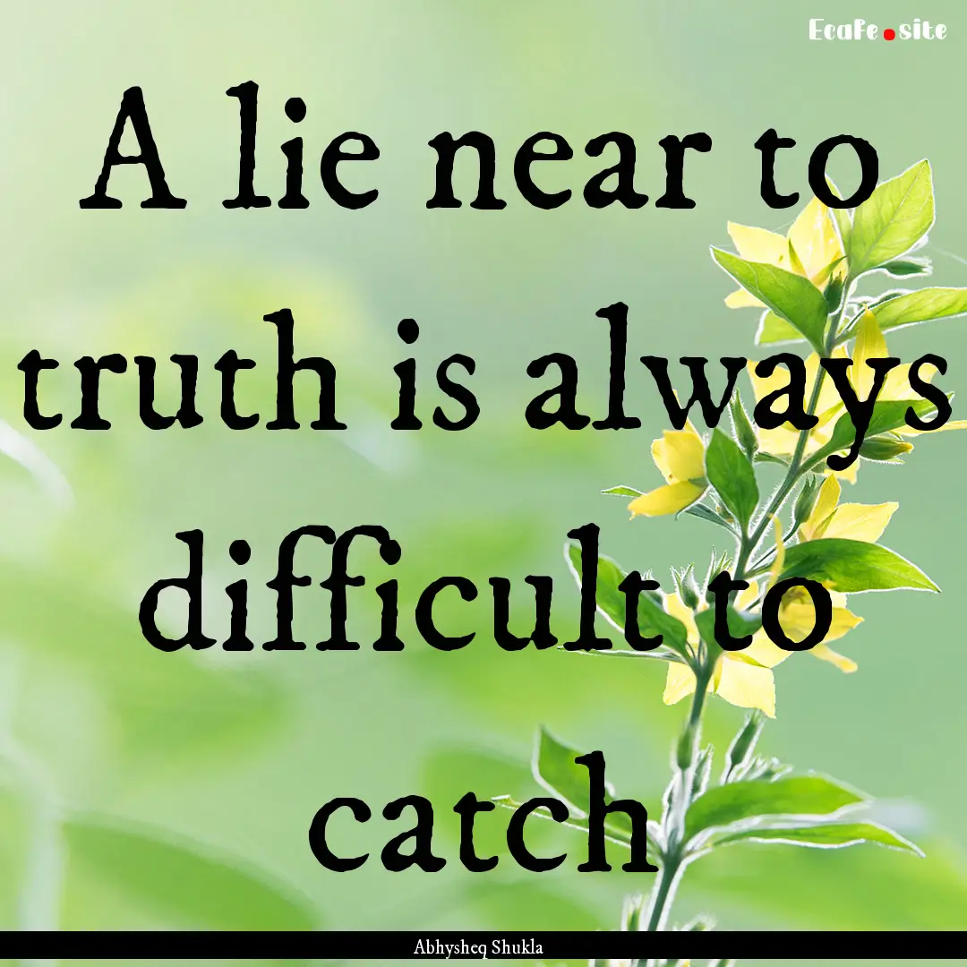 A lie near to truth is always difficult to.... : Quote by Abhysheq Shukla