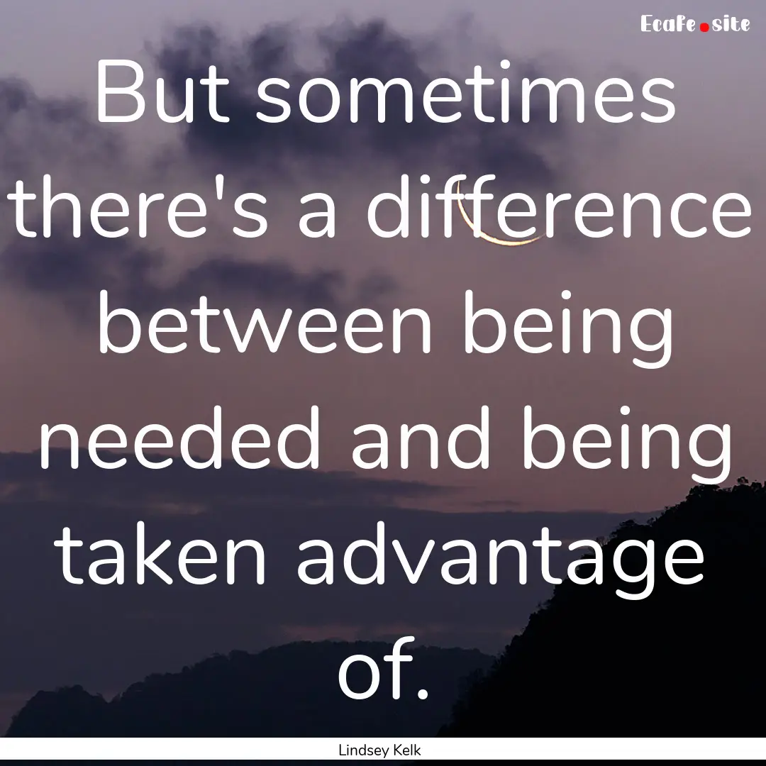 But sometimes there's a difference between.... : Quote by Lindsey Kelk