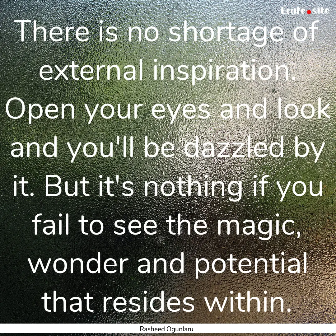 There is no shortage of external inspiration..... : Quote by Rasheed Ogunlaru