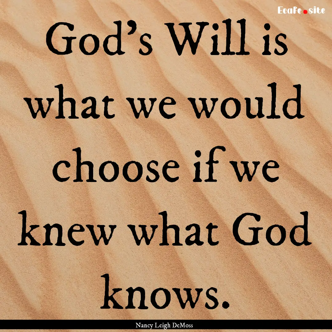 God's Will is what we would choose if we.... : Quote by Nancy Leigh DeMoss