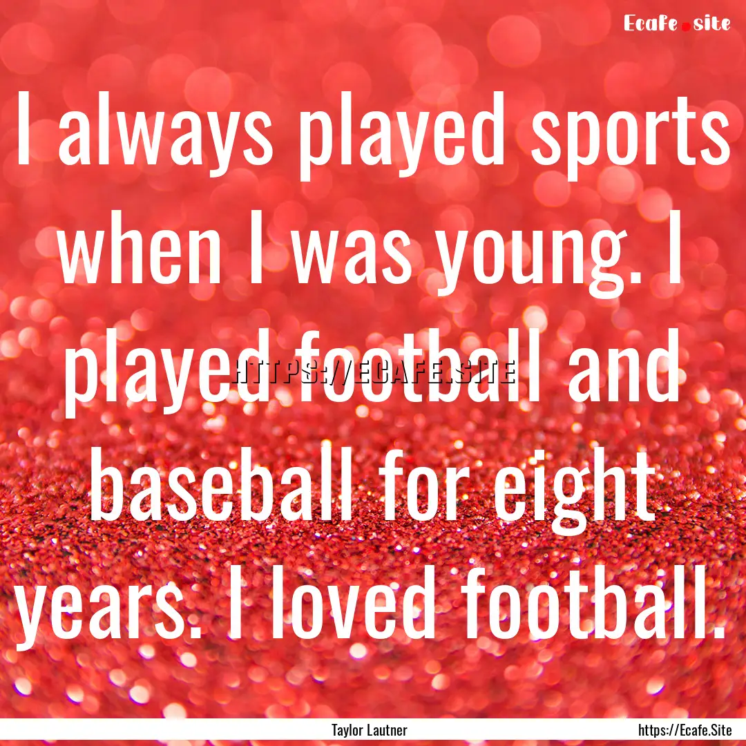 I always played sports when I was young..... : Quote by Taylor Lautner