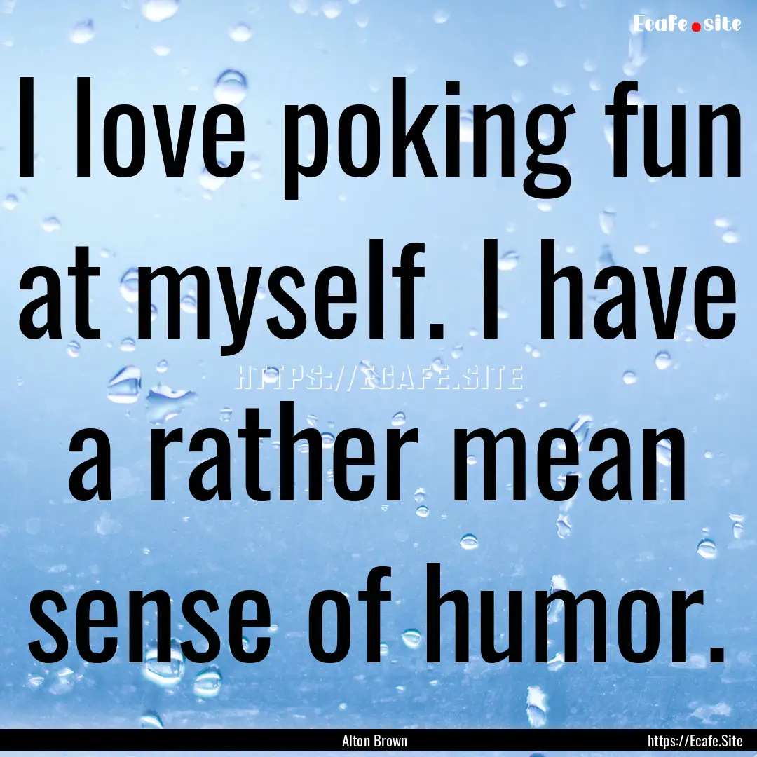 I love poking fun at myself. I have a rather.... : Quote by Alton Brown