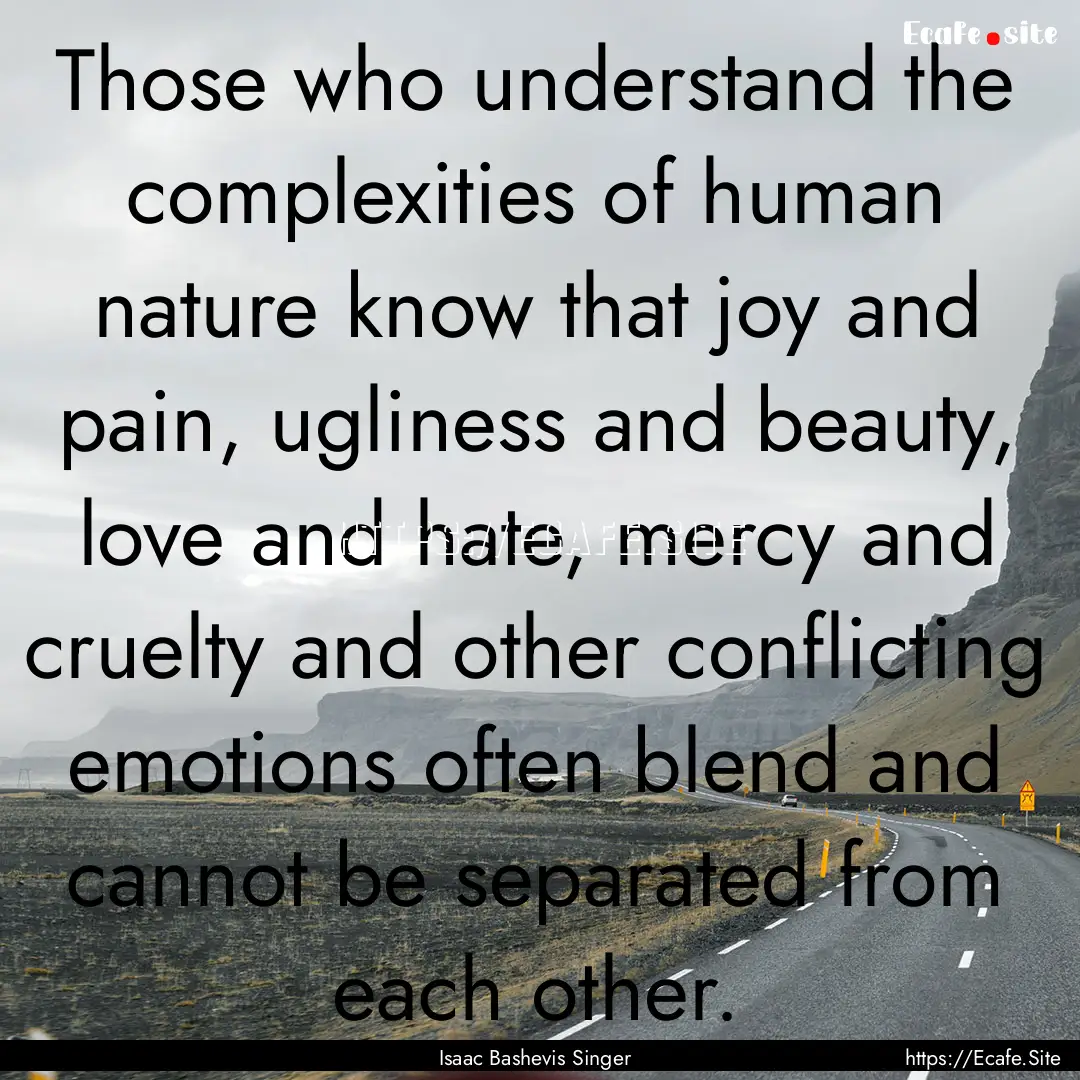 Those who understand the complexities of.... : Quote by Isaac Bashevis Singer