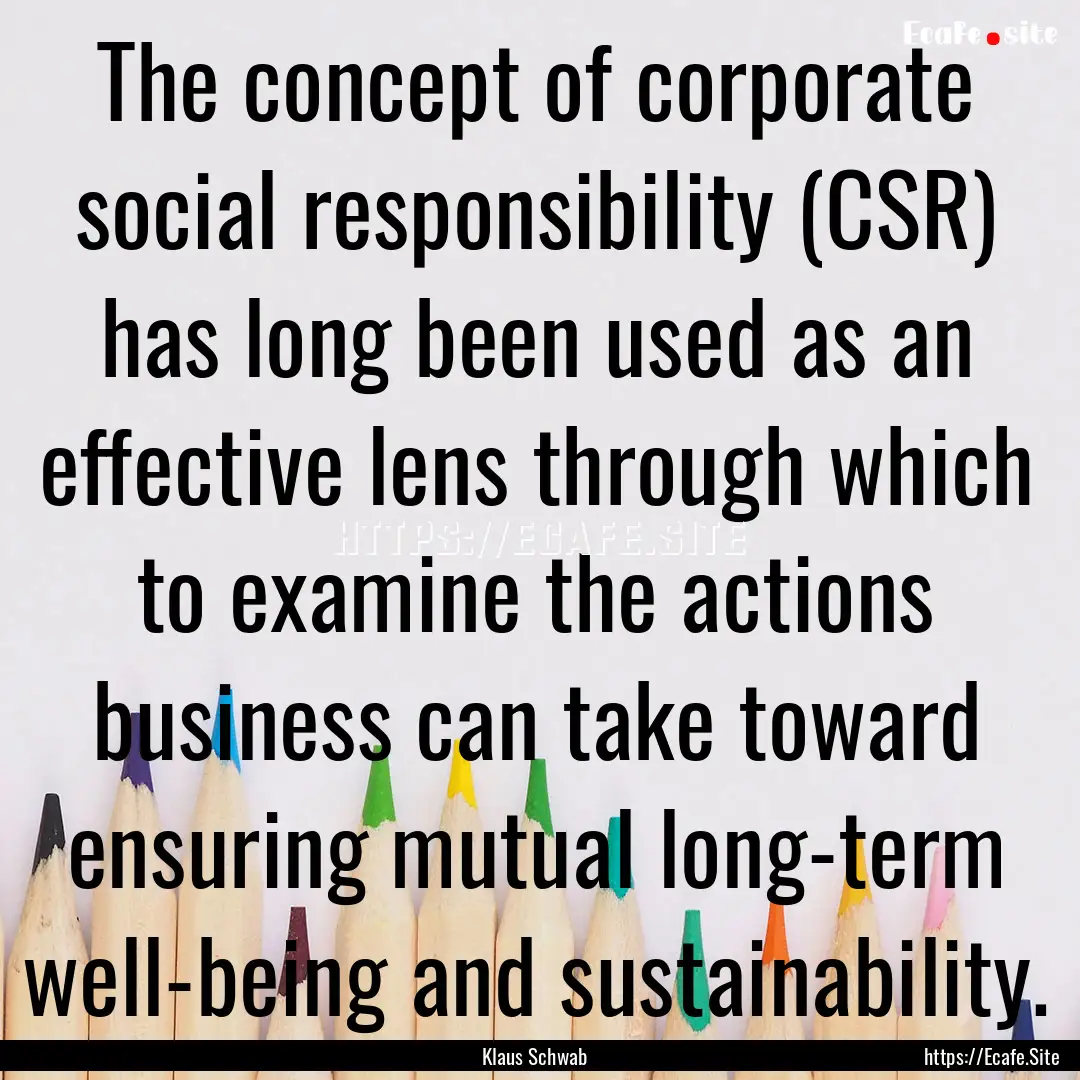 The concept of corporate social responsibility.... : Quote by Klaus Schwab