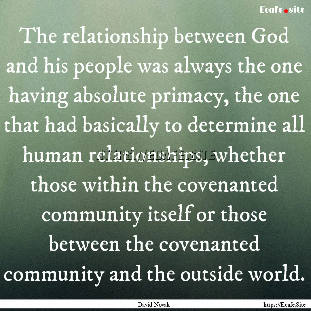 The relationship between God and his people.... : Quote by David Novak