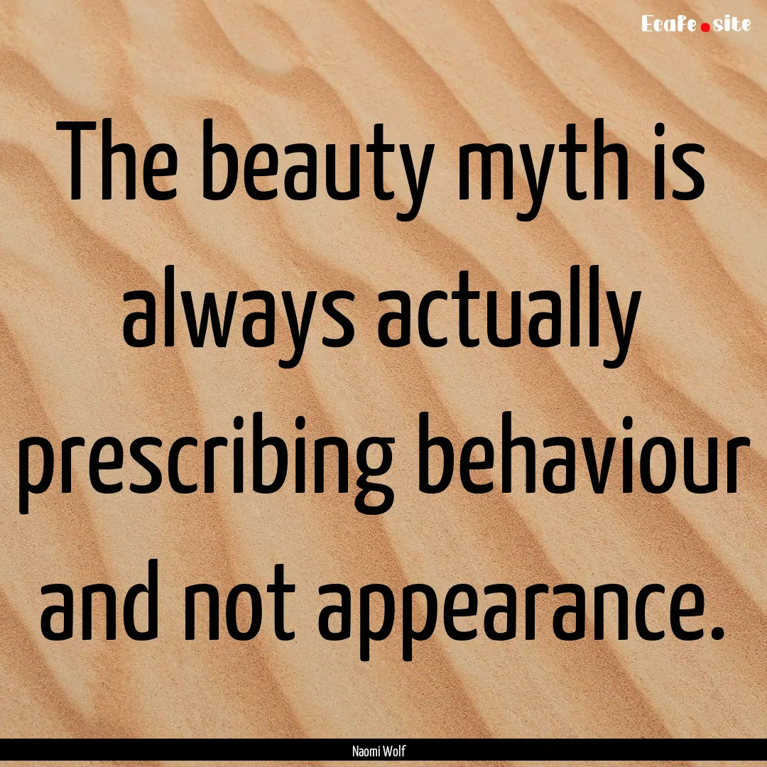 The beauty myth is always actually prescribing.... : Quote by Naomi Wolf