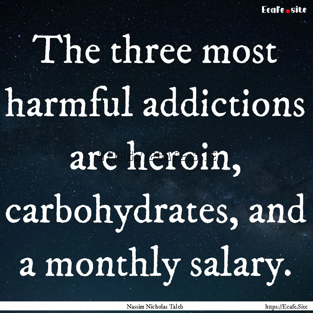 The three most harmful addictions are heroin,.... : Quote by Nassim Nicholas Taleb