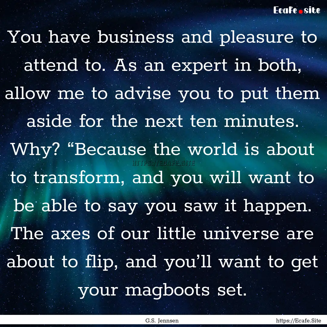 You have business and pleasure to attend.... : Quote by G.S. Jennsen