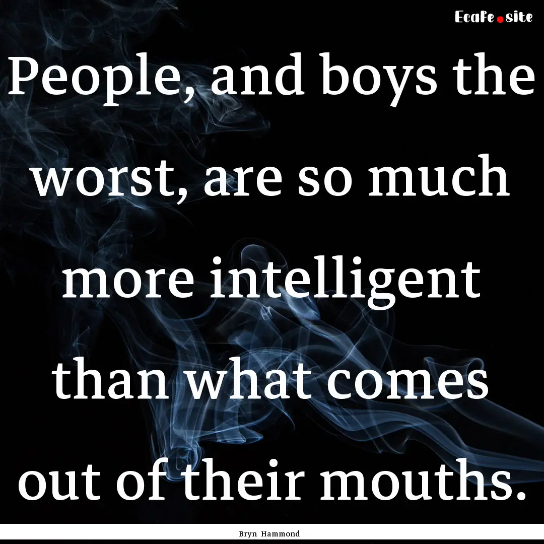 People, and boys the worst, are so much more.... : Quote by Bryn Hammond