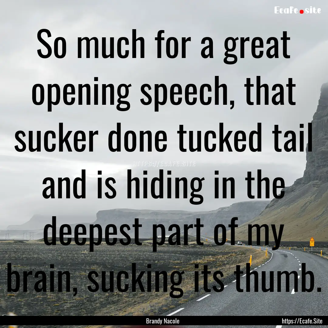 So much for a great opening speech, that.... : Quote by Brandy Nacole