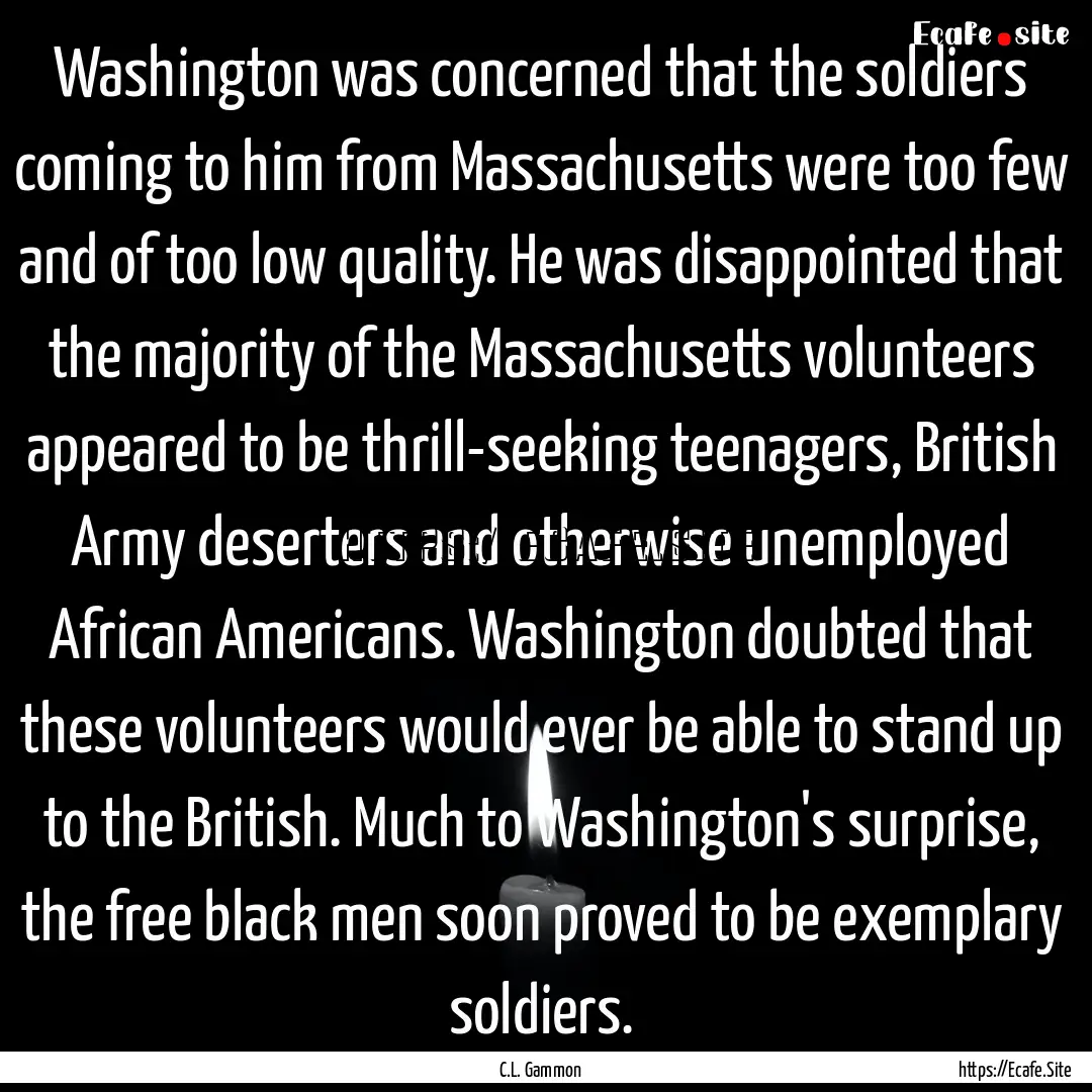 Washington was concerned that the soldiers.... : Quote by C.L. Gammon