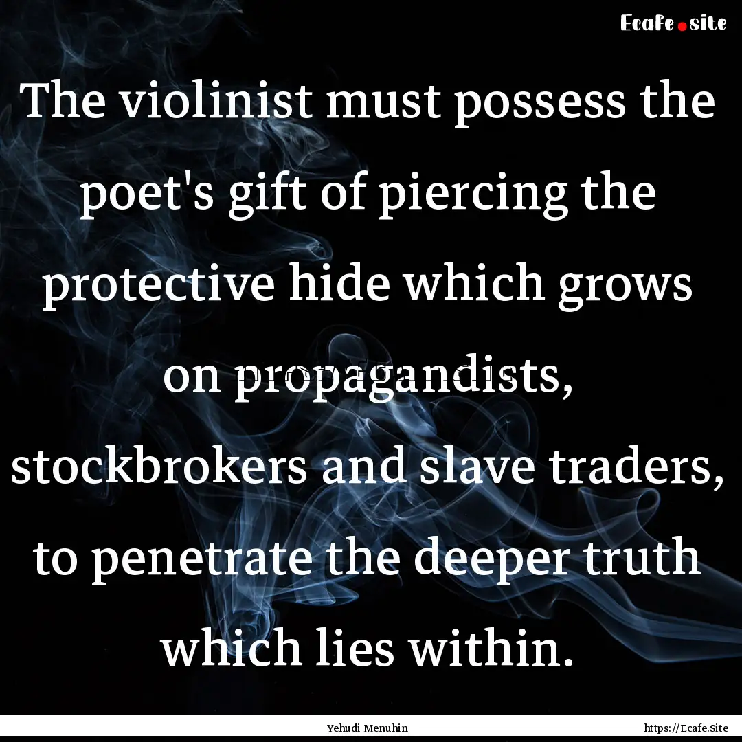 The violinist must possess the poet's gift.... : Quote by Yehudi Menuhin