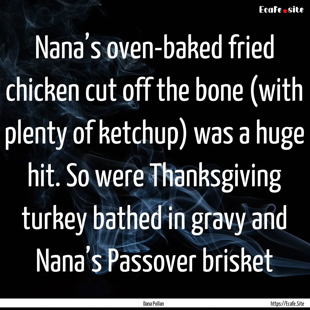 Nana’s oven-baked fried chicken cut off.... : Quote by Dana Pollan