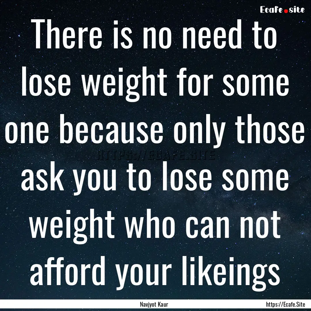 There is no need to lose weight for some.... : Quote by Navjyot Kaur