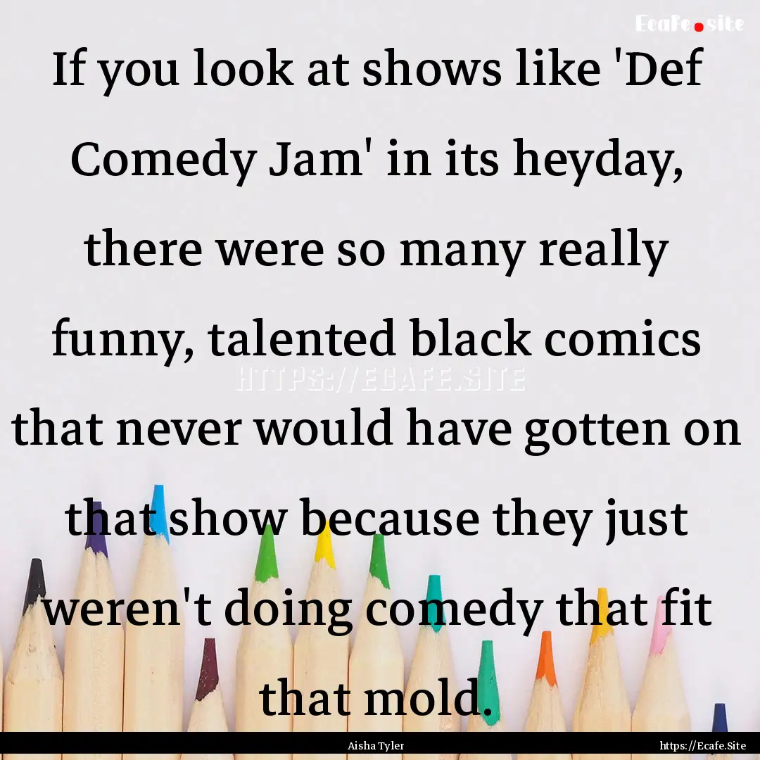 If you look at shows like 'Def Comedy Jam'.... : Quote by Aisha Tyler