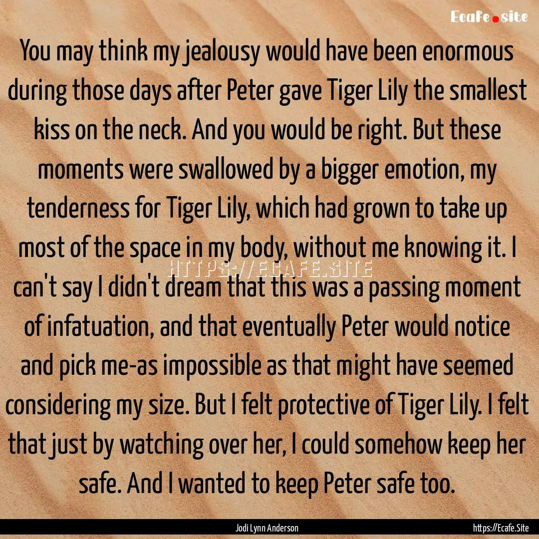 You may think my jealousy would have been.... : Quote by Jodi Lynn Anderson