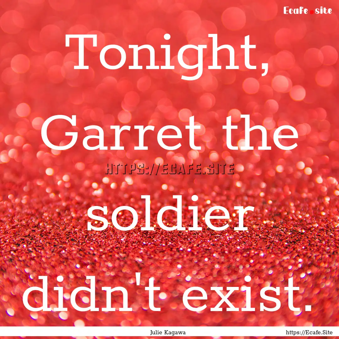 Tonight, Garret the soldier didn't exist..... : Quote by Julie Kagawa