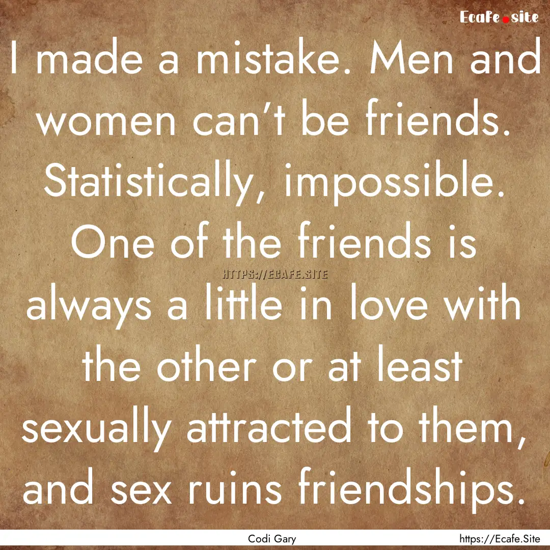 I made a mistake. Men and women can’t be.... : Quote by Codi Gary