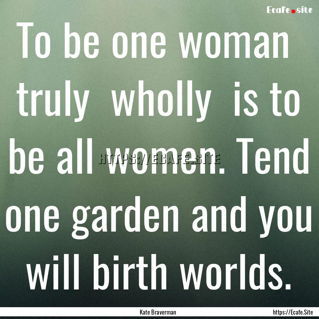 To be one woman truly wholly is to be.... : Quote by Kate Braverman