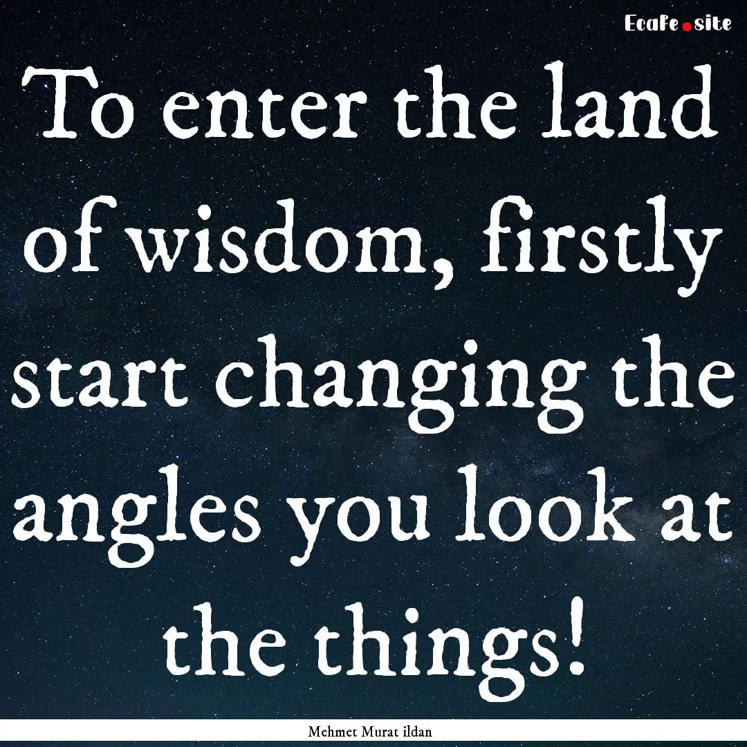 To enter the land of wisdom, firstly start.... : Quote by Mehmet Murat ildan