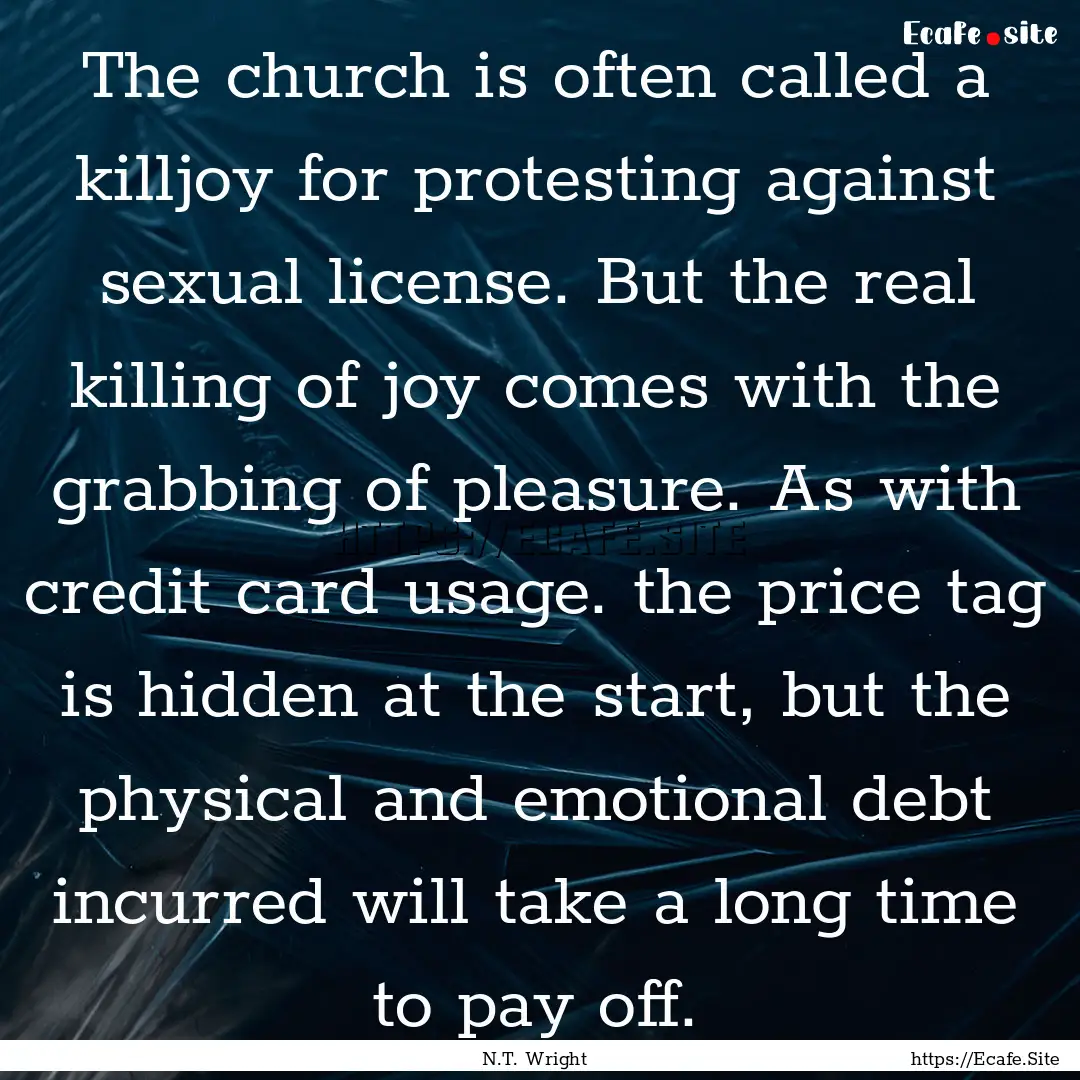 The church is often called a killjoy for.... : Quote by N.T. Wright