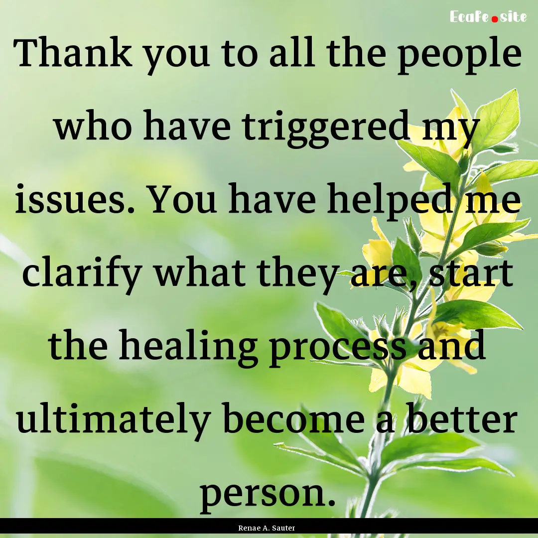 Thank you to all the people who have triggered.... : Quote by Renae A. Sauter