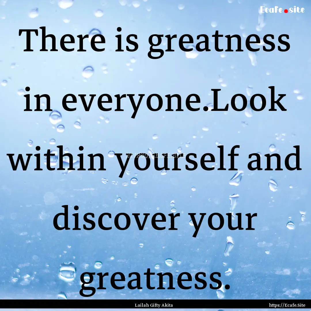 There is greatness in everyone.Look within.... : Quote by Lailah Gifty Akita