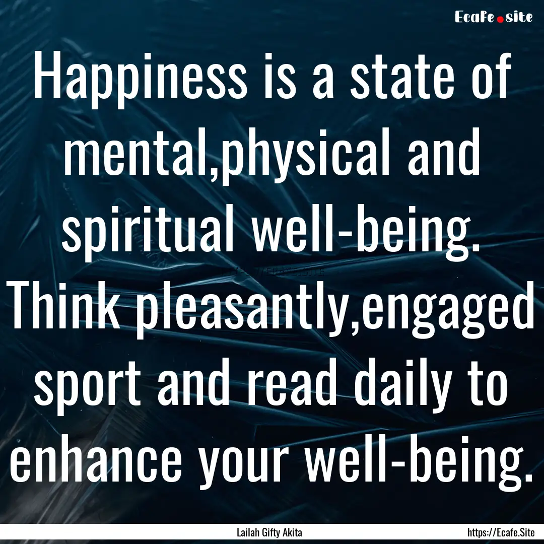 Happiness is a state of mental,physical and.... : Quote by Lailah Gifty Akita